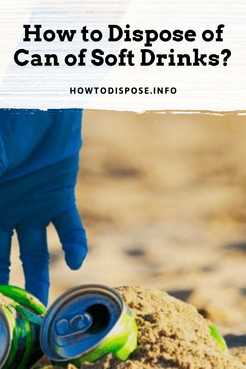 How to Dispose of Can of Soft Drinks? How to Dispose