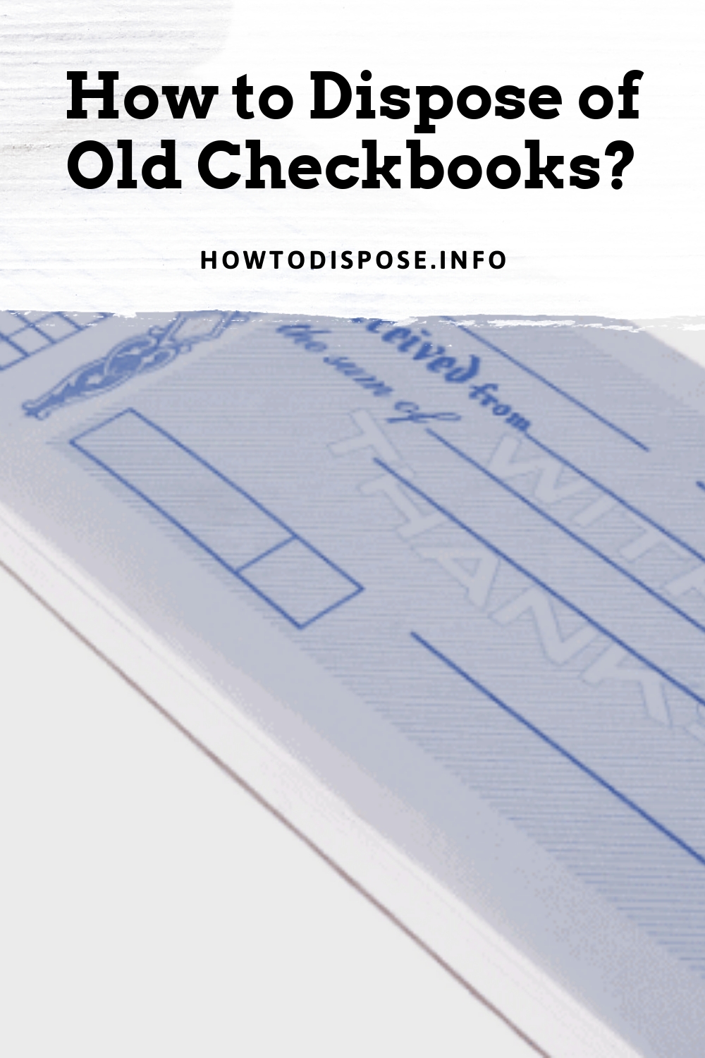 How to Dispose of Old Checkbooks? How to Dispose